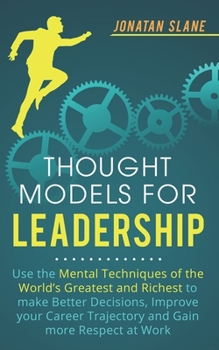 Paperback Thought Models for Leadership: Use the mental techniques of the world?s greatest and richest to make better decisions, improve your career trajectory Book