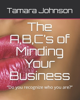 Paperback The A, B, C's of Minding Your Business: "Do you recognize who you are?" Book