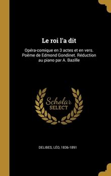 Hardcover Le roi l'a dit: Opéra-comique en 3 actes et en vers. Poëme de Edmond Gondinet. Réduction au piano par A. Bazille [French] Book