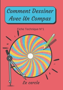 Paperback Comment Dessiner Avec Un Compas Fiche Technique N°1 Le cercle: Apprendre à Dessiner pour enfants de 6 ans Dessin Au Compas [French] Book