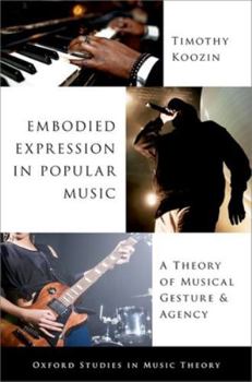 Hardcover Embodied Expression in Popular Music: A Theory of Musical Gesture and Agency Book