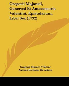 Paperback Gregorii Majansii, Generosi Et Antecessoris Valentini, Epistolarum, Libri Sex (1732) [Latin] Book