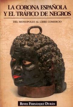 La Corona Espaanola y El Traafico de Negros: del Monopolio Al Libre Comercio