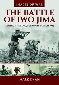 The Battle of Iwo Jima: Raising the Flag, February-March 1945 - Book  of the Images of War