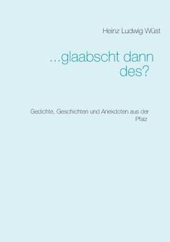 Paperback ... glaabscht dann des?: Gedichte, Geschichten und Anekdoten aus der Pfalz [German] Book