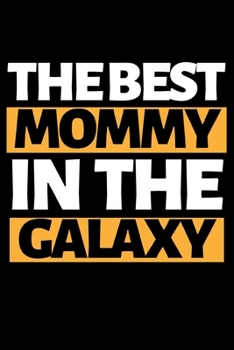 The Best Mommy In The Galaxy: Cute Mom Notebook/Journal (6” X 9”) Best Mother Gift Idea For Birthday Or Christmas