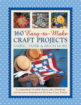 Paperback 160 Easy-To-Make Craft Projects: Paper, Fabric & Much More: A Compendium of Stylish Objects, Gifts, Furnishings and Decorative Keepsakes for the Home Book