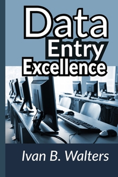 Data Entry Excellence: Crafting a Foundation for Organizational Success: Unlocking Efficiency and Accuracy in Modern Data Management Practices