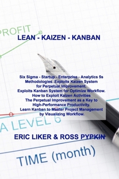 Paperback Lean - Kaizen - Kanban: Six Sigma - Startup - Enterprise - Analytics 5s Methodologies. Exploits Kaizen System for Perpetual Improvement. Explo Book