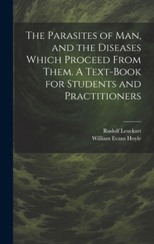 Hardcover The Parasites of man, and the Diseases Which Proceed From Them. A Text-book for Students and Practitioners Book