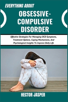 Paperback Everything about Obsessive-Compulsive Disorder: Effective Strategies For Managing OCD Symptoms, Treatment Options, Coping Mechanisms, And Psychologica Book