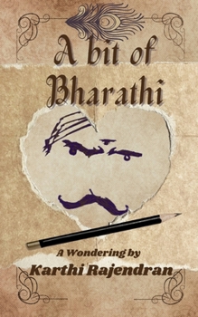 A Bit of Bharathi: an admirer's travel inside the mind of a master poet