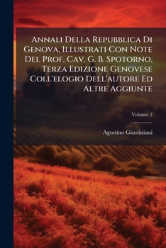 Annali Della Repubblica Di Genova, Illustrati Con Note Del Prof. Cav. G. B. Spotorno, Terza Edizione Genovese Coll'elogio Dell'autore Ed Altre Aggiunte (Italian Edition)