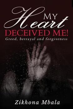 Paperback My Heart Deceived Me: Greed, Betrayal, Forgiveness Book