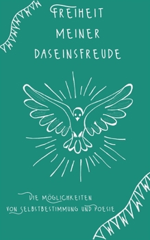 Freiheit meiner Daseinsfreude: Die M?glichkeiten von Selbstbestimmung und Poesie