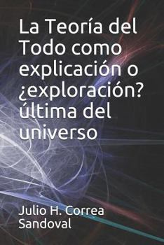 Paperback La Teoría del Todo como explicación o ¿exploración? última del universo [Spanish] Book