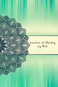 Paperback Essential Oil Blending Log Book: Workbook to record new recipes, intentions, uses, scents, benefits, and notes Book