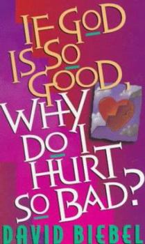 Paperback If God Is So Good, Why Do I Hurt So Bad? Book
