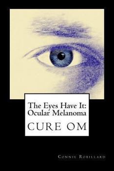 Paperback The Eyes Have It: Ocular Melanoma: Writings By Individuals Touched By Ocular Melanoma Book