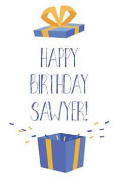 Paperback Happy Birthday Sawyer: Cool Personalized First Name Sawyer Birthday Card Journal / Notebook / Diary / Greetings / Appreciation Gift for Boys Book