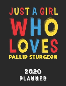 Paperback Just A Girl Who Loves Pallid Sturgeon 2020 Planner: Weekly Monthly 2020 Planner For Girl Women Who Loves Pallid Sturgeon 8.5x11 67 Pages Book