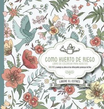 Paperback Como Huerto de Riego: Coloree Y Sumerja Su Alma En Las Refrescantes Promesas de Dios [Spanish] Book