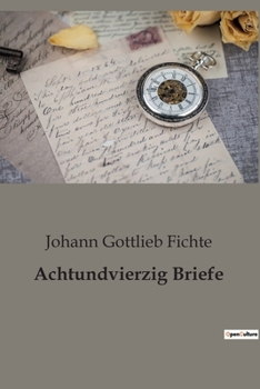 Achtundvierzig Briefe Von Johann Gottlieb Fichte Und Seinen Verwandten