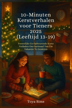 10-Minuten Kerstverhalen voor Tieners 2025: Feestelijke En Opbeurende Korte Verhalen Om Optimaal Van Uw Vakantie Te Genieten (Dutch Edition)
