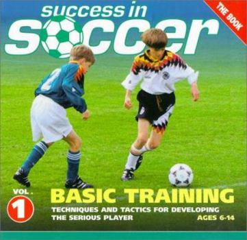 Hardcover Success in Soccer Basic Training: Techniques and Tactics for Developing the Serious Player (Ages 6-14) Book