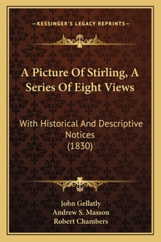 A Picture Of Stirling, A Series Of Eight Views: With Historical And Descriptive Notices