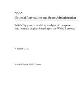 Paperback Reliability Growth Modeling Analysis of the Space Shuttle Main Engines Based Upon the Weibull Process Book