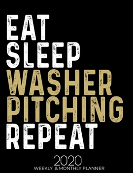 Paperback Eat Sleep Washer Pitching Repeat 2020 Planner: Gifts for Washer Pitching Lovers High Performance Weekly Monthly Planner To Track Your Fuckery And Get Book