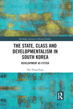 Paperback The State, Class and Developmentalism in South Korea: Development as Fetish Book