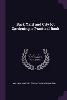 Paperback Back Yard and City lot Gardening, a Practical Book