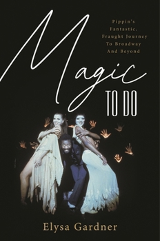 Hardcover Magic to Do: Pippin's Fantastic, Fraught Journey to Broadway and Beyond Book