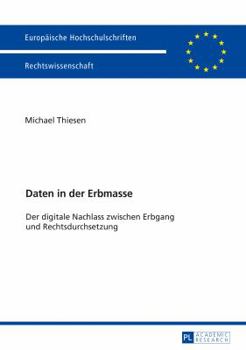 Daten in Der Erbmasse: Der Digitale Nachlass Zwischen Erbgang Und Rechtsdurchsetzung