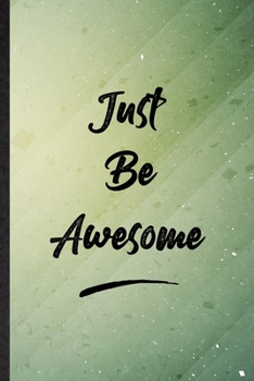 Just Be Awesome: Funny Blank Lined Positive Motivation Notebook/ Journal, Graduation Appreciation Gratitude Thank You Souvenir Gag Gift, Modern Cute Graphic 110 Pages