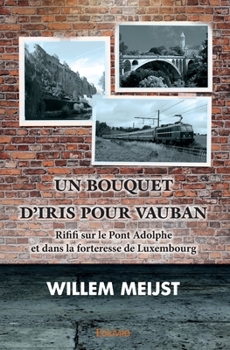 Paperback Un bouquet d'iris pour Vauban: Rififi sur le Pont Adolphe et dans la forteresse de Luxembourg [French] Book