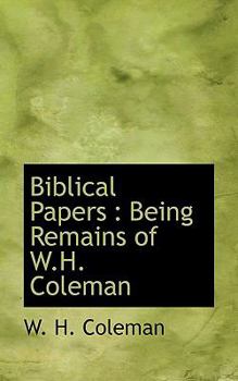 Paperback Biblical Papers: Being Remains of W.H. Coleman Book