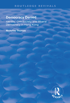 Paperback Democracy Denied: Identity, Civil Society and Illiberal Democracy in Hong Kong Book