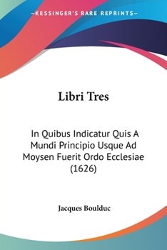 Paperback Libri Tres: In Quibus Indicatur Quis A Mundi Principio Usque Ad Moysen Fuerit Ordo Ecclesiae (1626) [Latin] Book