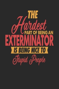 Paperback The Hardest Part Of Being An Exterminator Is Being Nice To Stupid People: Exterminator Notebook - Exterminator Journal - 110 JOURNAL Paper Pages - 6 x Book