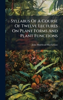 Syllabus Of A Course Of Twelve Lectures On Plant Forms And Plant Functions ......