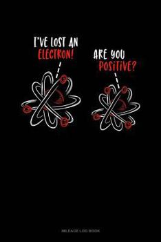 Paperback I've Lost an Electron Are You Positive?: Mileage Log Book