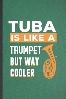 Paperback Tuba Is Like a Trumpet but Way Cooler: Blank Funny Music Teacher Lover Lined Notebook/ Journal For Tuba Player Student, Inspirational Saying Unique Sp Book