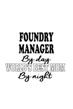 Paperback Foundry Manager By Day World's Best Mom By Night: Personal Foundry Manager Notebook, Foundry Managing/Organizer Journal Gift, Diary, Doodle Gift or No Book