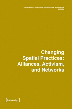 Paperback Dimensions. Journal of Architectural Knowledge: Vol. 4, No. 8/2024: Changing Spatial Practices: Alliances, Activism, and Networks Book