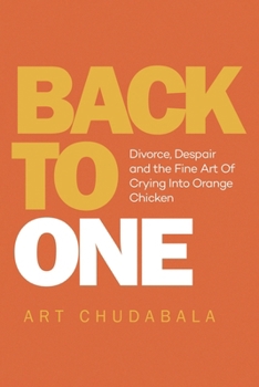 Back To One: Divorce, Despair and the Fine Art Of Crying Into Orange Chicken