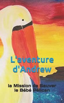Paperback L'aventure d'Andrew: la Mission de Sauver le Bébé Pélican [French] Book