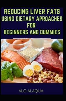 Paperback Reducing Liver Fats Using the New Aproaches for Beginners and Dummies Book